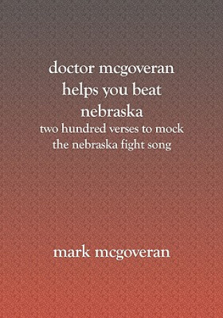 Book Doctor McGoveran helps you beat Nebraska: Two hundred verses to mock the nebraska fight song Mark McGoveran