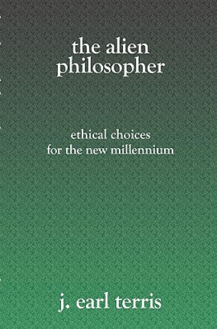 Libro The Alien Philosopher: Ethical Choices For The New Millenium J Earl Terris