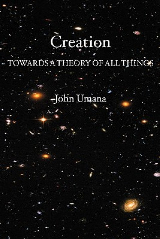 Kniha Creation: Towards A Theory of All Things John Umana Phd