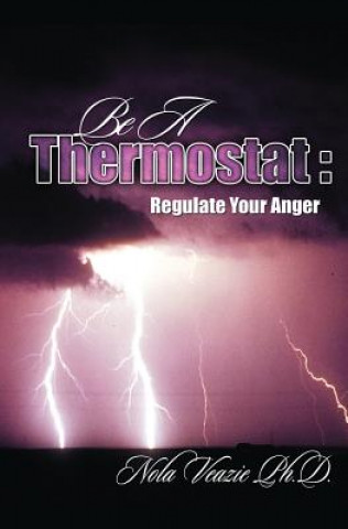 Knjiga Be A Thermostat: Regulate Your Anger Nola C Veazie Ph D