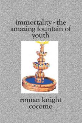 Kniha Immortality - The Amazing Fountain of Youth Roman Knight Cocomo