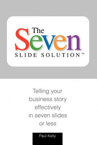 Książka 7-Slide Solution(tm): Telling Your Business Story In 7 Slides or Less Paul J Kelly