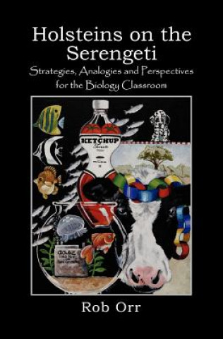 Kniha Holsteins on the Serengeti: Strategies, Analogies and Perspectives for the Biology Classroom Robert Orr