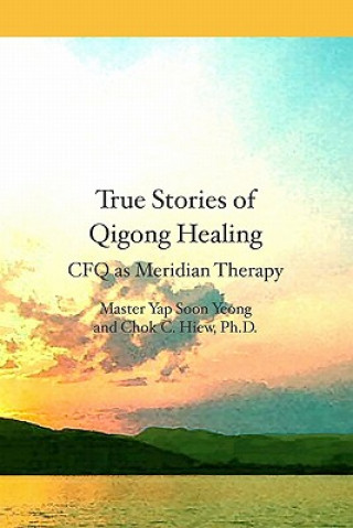 Książka True Stories of Qigong Healing: CFQ as Meridian Therapy Master Yap Soon Yeong