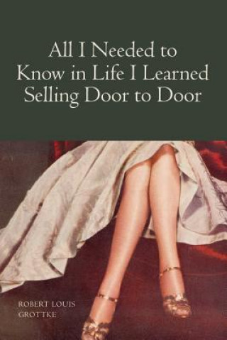 Book All I Needed to Know in Life I Learned Selling Door to Door Robert Louis Grotke