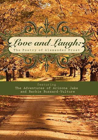 Buch Love and Laugh: The Poetry of Alexander Frost featuring the Adventures of Arizona Jake and Barbie Buzzard-Vulture Alexander Frost