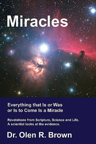 Carte Miracles: Everything that Is or Was or Is to Come Is a Miracle Dr Olen R Brown