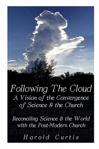 Kniha Following the Cloud: A Vision of the Convergence of Science and the Church: Reconciling Science and the World with the Post-Modern Church Harold Curtis