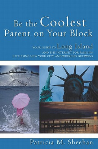 Kniha Be the Coolest Parent on Your Block: Your Guide to Long Island and the Internet For Families Patricia M Sheehan