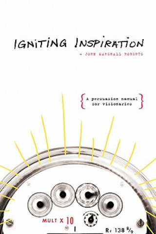 Book Igniting Inspiration: A Persuasion Manual for Visionaries John Marshall Roberts