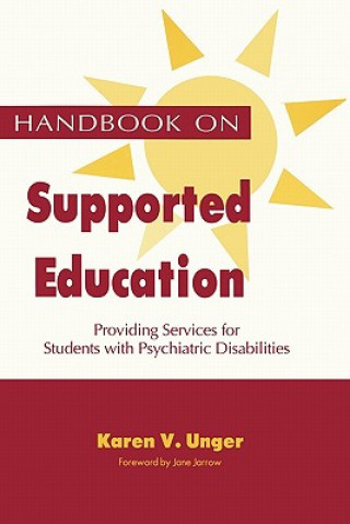 Kniha Handbook on Supported Education: Providing Services for Students with Psychiatric Karen V Unger