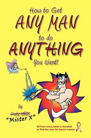 Buch How to Get ANY MAN to do ANYTHING You Want!: How to find the ones you REALLY want. How to GET them. How to get them to buy you stuff!! Dusty White