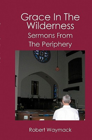 Kniha Grace in the Wilderness: Sermons from the Periphery Robert Waymack