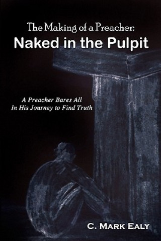 Könyv The Making of a Preacher: Naked in the Pulpit C Ealy
