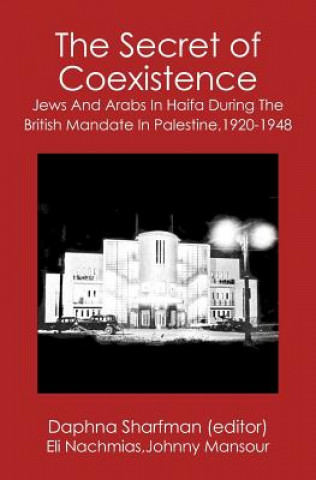 Carte The Secret of Coexistence: Jews and Arabs in Haifa During the British Mandate in Palestine,1920-1948 Eli Nachmias