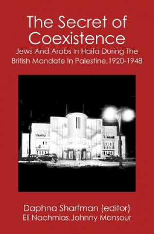 Könyv The Secret of Coexistence: Jews and Arabs in Haifa During the British Mandate in Palestine,1920-1948 Eli Nachmias