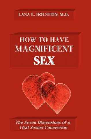 Kniha How To Have Magnificent Sex: The Seven Dimensions of a Vital Sexual Connection Lana L Holstein MD