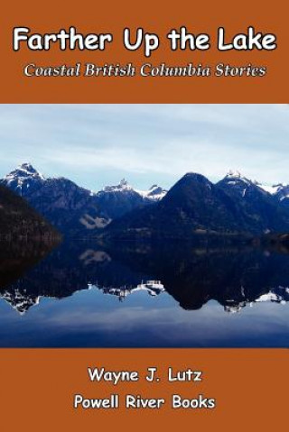 Könyv Farther Up the Lake: Coastal British Columbia Stories Wayne J Lutz