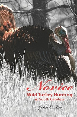 Book Novice Wild Turkey Hunting In South Carolina John C Lee