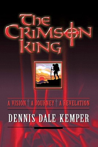 Könyv The Crimson King: A Vision, A Journey, A Revelation Dennis Dale Kemper