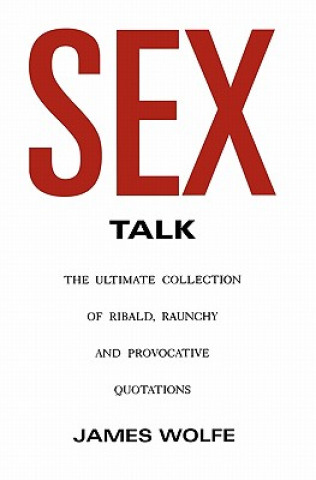 Βιβλίο Sex Talk: The Ultimate Collection of Ribald, Raunchy and Provocative Quotations James Wolfe