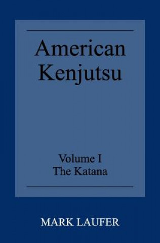 Книга American Kenjutsu: Volume 1 The Katana Mark Laufer