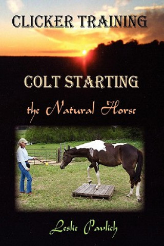 Kniha Clicker Training: Colt Starting the Natural Horse Leslie Pavlich