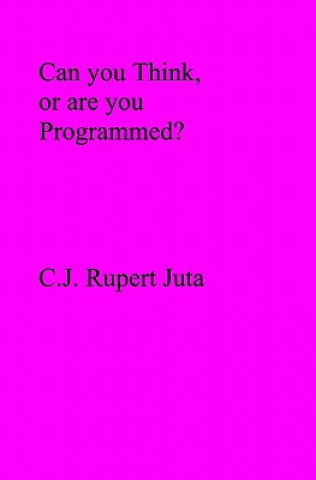 Knjiga Can you Think, or are you Programmed? C J Rupert Juta