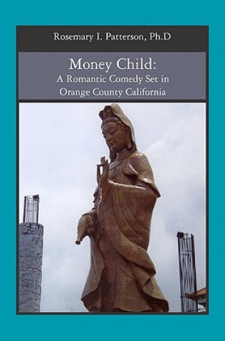 Könyv Money Child: A Romantic Comedy Set in Orange County California Rosemary I Patterson Ph D