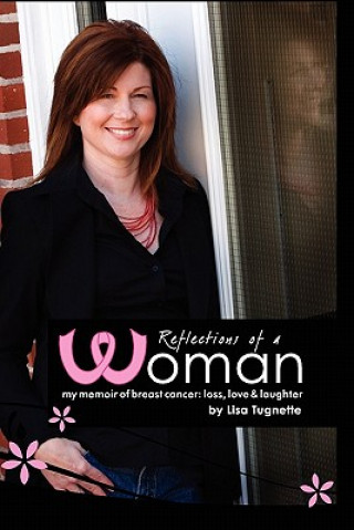 Książka Reflections of a Woman: My Memoir of Breast Cancer: Loss, Love and Laughter Lisa Tugnette