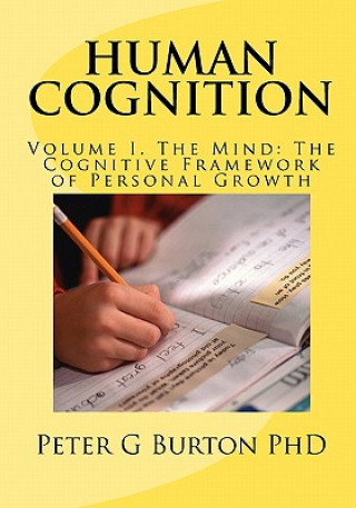 Carte HUMAN COGNITION Volume 1. The Mind: The Cognitive Framework of Personal Growth Peter G Burton Phd