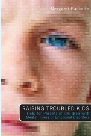 Book Raising Troubled Kids: ADvice from Parents of Children With Mental Illness or an Emotional Disorder Margaret Puckette