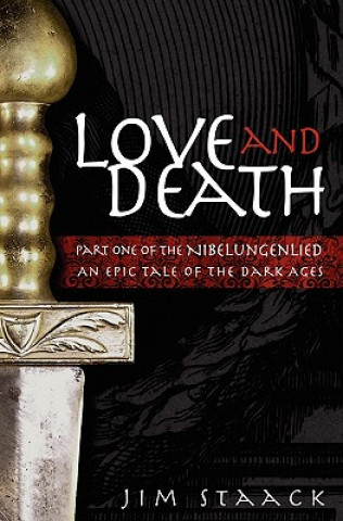 Książka Love and Death: Part One of the Nibelungenlied, An Epic of the Dark Ages Jim Staack