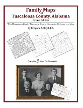 Carte Family Maps of Tuscaloosa County, Alabama, Deluxe Edition Gregory a Boyd J D