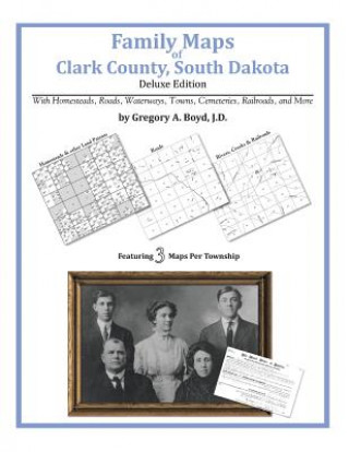 Könyv Family Maps of Clark County, South Dakota Gregory a Boyd J D