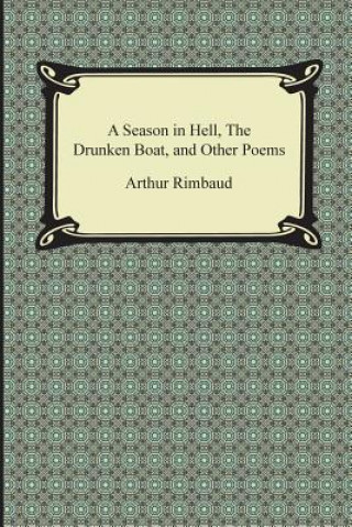 Carte A Season in Hell, the Drunken Boat, and Other Poems Arthur Rimbaud