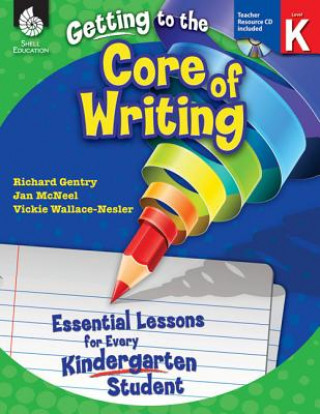 Buch Getting to the Core of Writing: Essential Lessons for Every Kindergarten Student (Grade K): Essential Lessons for Every Kindergarten Student [With CDR Richard Gentry