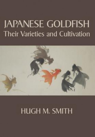 Carte Japanese Goldfish: Their Varieties and Cultivation Hugh M Smith