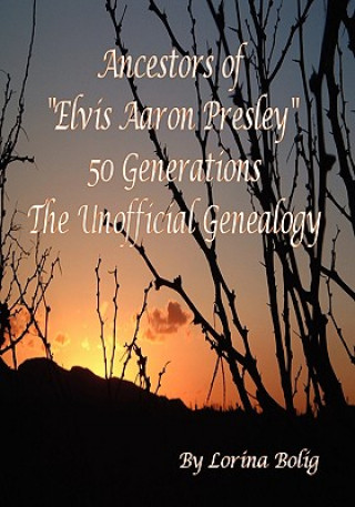 Livre Ancestors Of "Elvis Aaron Presley" 50 Generation The Unofficial Genealogy Lorina Bolig