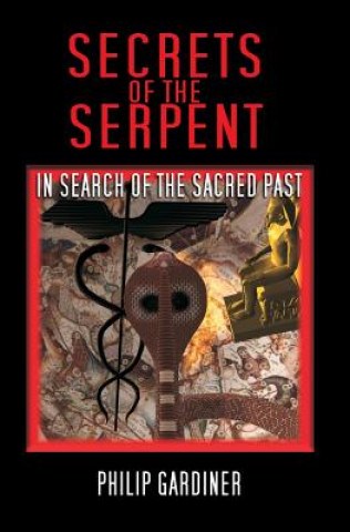 Kniha Secrets Of The Serpent: In Search Of The Sacred Past Philip Gardiner