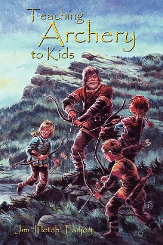 Kniha Teaching Archery To Kids Jim &quot;Fletch&quot; Fanjoy