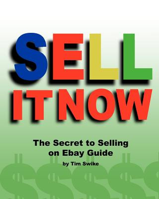 Książka Sell It Now The Secret To Selling On Ebay Guide: The Advanced Sellers Guide For Making Money On The Internet Tim Swike