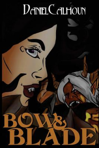 Carte Bow &Blade: Book One of the Demon War Saga Daniel Calhoun