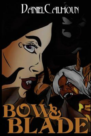 Kniha Bow &Blade: Book One of the Demon War Saga Daniel Calhoun