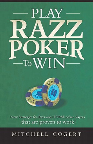 Carte Play Razz Poker To Win: New Strategies For Razz And Horse Poker Players That Are Proven To Work! Mitchell Cogert