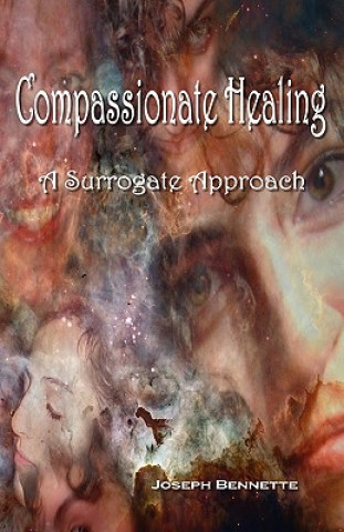 Kniha Compassionate Healing: A Surrogate Approach Joseph Bennette