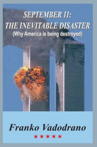 Книга September 11: The Inevitable Disaster: Why America Is Being Destroyed Franko Vadodrano