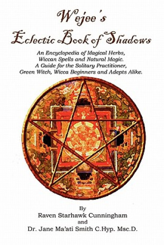 Kniha Wejees Eclectic Book Of Shadows An Encyclopedia Of Magical Herbs, Wiccan Spells And Natural Magic.: A Guide For The Solitary Practitioner, Green Witch Raven Starhawk Cunningham