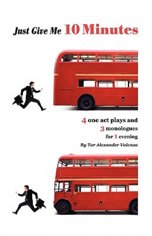 Carte Just Give Me 10 Minutes: 4 One Act Plays And 3 Monologues For 1 Evening Tor Alexander Valenza
