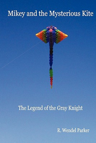 Книга Mikey And The Mysterious Kite: The Legend Of The Gray Knight R Wendel Parker